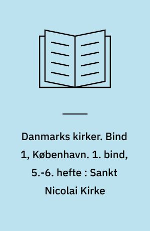 Danmarks kirker. Bind 1, København. 1. bind, 5.-6. hefte : Sankt Nicolai Kirke