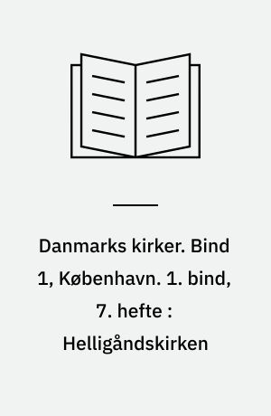 Danmarks kirker. Bind 1, København. 1. bind, 7. hefte : Helligåndskirken