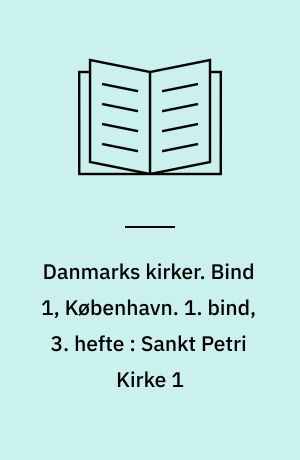 Danmarks kirker. Bind 1, København. 1. bind, 3. hefte : Sankt Petri Kirke 1