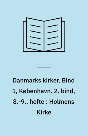Danmarks kirker. Bind 1, København. 2. bind, 8.-9.. hefte : Holmens Kirke