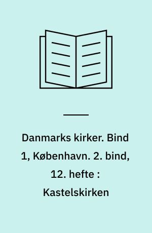Danmarks kirker. Bind 1, København. 2. bind, 12. hefte : Kastelskirken