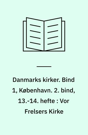 Danmarks kirker. Bind 1, København. 2. bind, 13.-14. hefte : Vor Frelsers Kirke