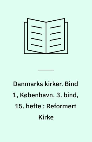 Danmarks kirker. Bind 1, København. 3. bind, 15. hefte : Reformert Kirke