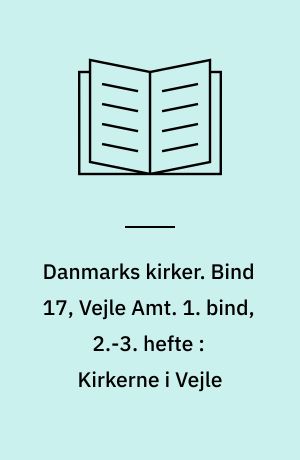 Danmarks kirker. Bind 17, Vejle Amt. 1. bind, 2.-3. hefte : Kirkerne i Vejle : ved Ebbe Nyborg og Niels Jørgen Poulsen