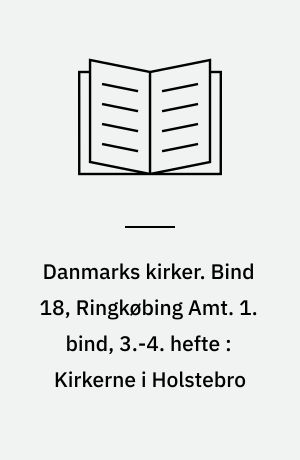 Danmarks kirker. Bind 18, Ringkøbing Amt. 1. bind, 3.-4. hefte : Kirkerne i Holstebro