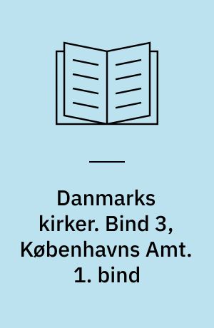 Danmarks kirker. Bind 3, Københavns Amt. 1. bind