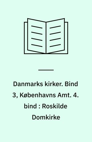 Danmarks kirker. Bind 3, Københavns Amt. 4. bind : Roskilde Domkirke