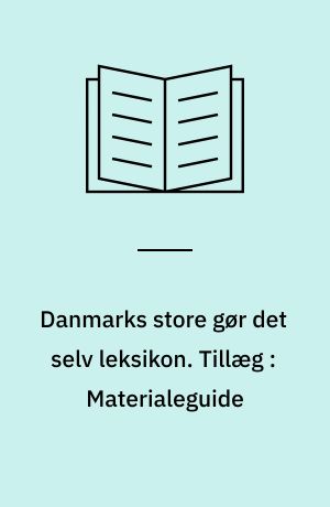 Danmarks store gør det selv leksikon. Tillæg : Materialeguide : Sten & fliser