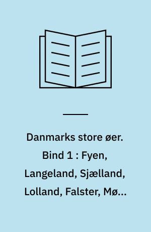 Danmarks store øer. Bind 1 : Fyen, Langeland, Sjælland, Lolland, Falster, Møn, Bornholm