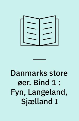 Danmarks store øer. Bind 1 : Fyn, Langeland, Sjælland I
