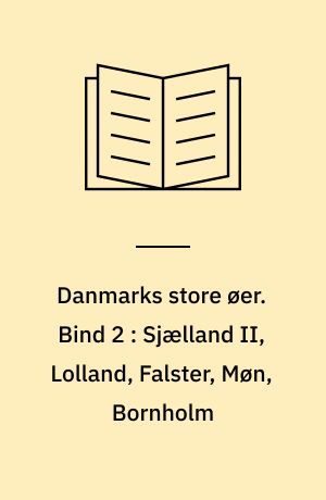 Danmarks store øer. Bind 2 : Sjælland II, Lolland, Falster, Møn, Bornholm