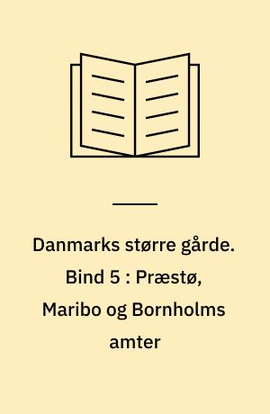 Danmarks større gårde : statistisk og historisk håndbog for det store og middelstore landbrug. Bind 5 : Præstø, Maribo og Bornholms amter