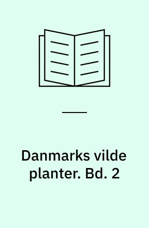 Danmarks vilde planter : med et udvalg af vore nordiske nabolandes flora. Bd. 2