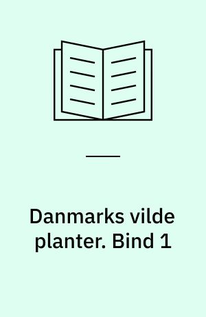 Danmarks vilde planter : med et udvalg af vore nordiske nabolandes flora. Bind 1