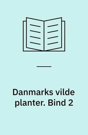 Danmarks vilde planter : med et udvalg af vore nordiske nabolandes flora. Bind 2