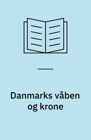 Danmarks våben og krone : historisk baggrund og retningslinier for brug i nutiden