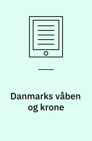 Danmarks våben og krone : historisk baggrund og retningslinier for brug i nutiden