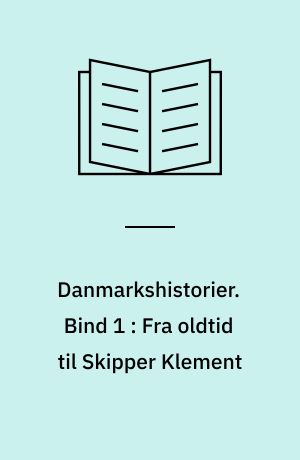 Danmarkshistorier. Bind 1 : Fra oldtid til Skipper Klement