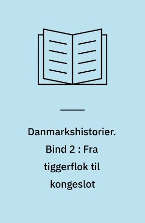 Danmarkshistorier. Bind 2 : Fra tiggerflok til kongeslot