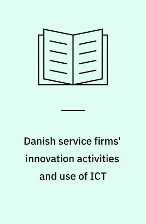 Danish service firms' innovation activities and use of ICT : based on a survey