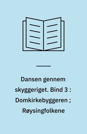 Dansen gennem skyggeriget. Bind 3 : Domkirkebyggeren ; Røysingfolkene