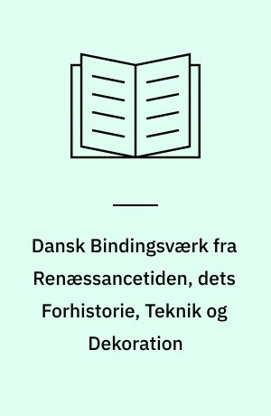 Dansk Bindingsværk fra Renæssancetiden, dets Forhistorie, Teknik og Dekoration