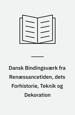 Dansk Bindingsværk fra Renæssancetiden, dets Forhistorie, Teknik og Dekoration