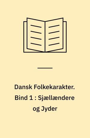Dansk Folkekarakter. Bind 1 : Sjællændere og Jyder