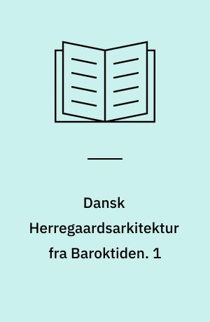 Dansk Herregaardsarkitektur fra Baroktiden. 1