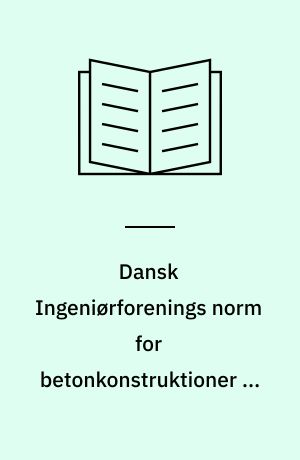 Dansk Ingeniørforenings norm for betonkonstruktioner : Dansk Standard DS 411 -- Vejledning : bilag til Dansk Standard DS 411