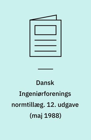 Dansk Ingeniørforenings normtillæg : rettelser, ændringer og fortolkninger til normstyrelsens publikationer. 12. udgave (maj 1988)