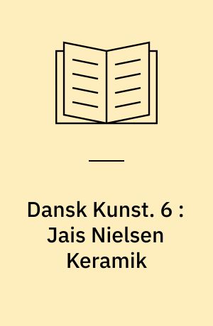 Dansk Kunst. 6 : Jais Nielsen Keramik