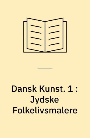 Dansk Kunst. 1 : Jydske Folkelivsmalere : Dalsgaard, Michael Ancher, Hans Smidth