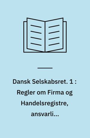 Dansk Selskabsret. 1 : Regler om Firma og Handelsregistre, ansvarlige Interessentskaber, Kommanditselskaber, stille Selskaber