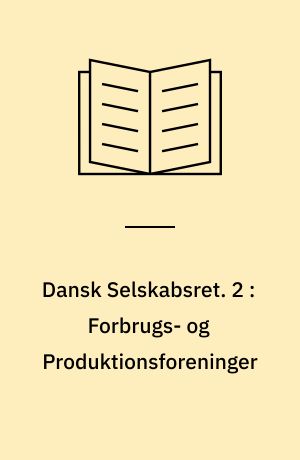 Dansk Selskabsret. 2 : Forbrugs- og Produktionsforeninger