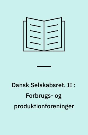 Dansk Selskabsret. II : Forbrugs- og produktionforeninger