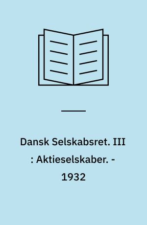 Dansk Selskabsret. III : Aktieselskaber. - 1932