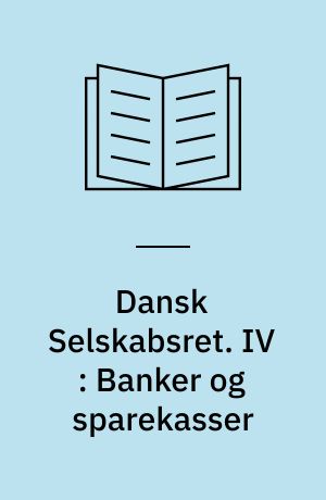 Dansk Selskabsret. IV : Banker og sparekasser