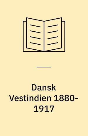 Dansk Vestindien 1880-1917 : Reformforsøg og salgsforhandlinger