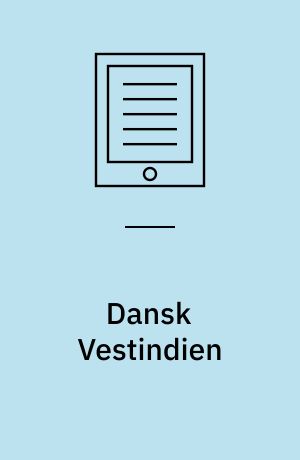 Dansk Vestindien : en fortælling om en svunden tid