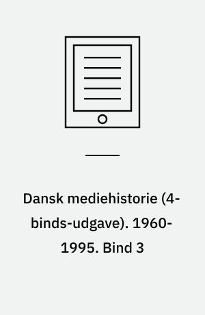 Dansk mediehistorie. 1960-1995. Bind 3