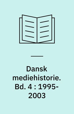 Dansk mediehistorie. Bd. 4 : 1995-2003