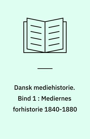 Dansk mediehistorie. Bind 1 : Mediernes forhistorie 1840-1880