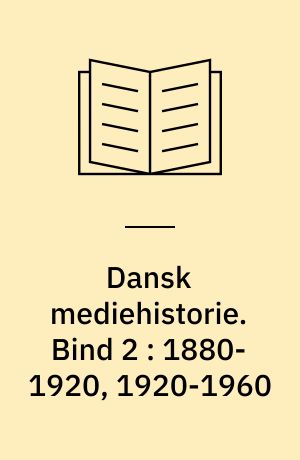 Dansk mediehistorie. Bind 2 : 1880-1920, 1920-1960