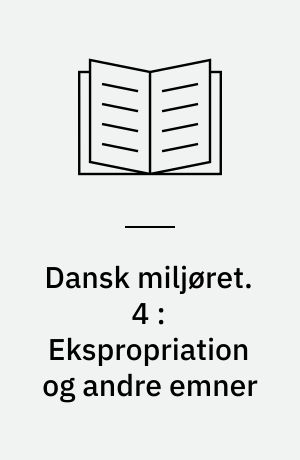 Dansk miljøret. 4 : Ekspropriation og andre emner