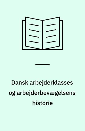 Dansk arbejderklasses og arbejderbevægelsens historie : temanummer om forskning i dansk arbejderklasses og -bevægelses historie