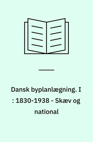 Dansk byplanlægning. I : 1830-1938 - Skæv og national