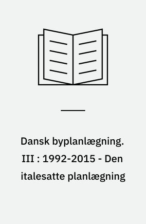 Dansk byplanlægning. III : 1992-2015 - Den italesatte planlægning