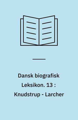 Dansk biografisk Leksikon : grundlagt af C. F. Bricka. 13 : Knudstrup - Larcher