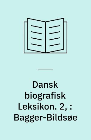 Dansk biografisk Leksikon. 2, : Bagger-Bildsøe